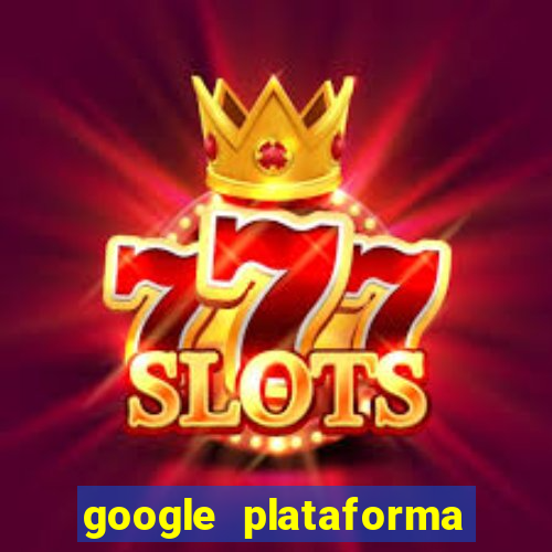 google plataforma de jogos